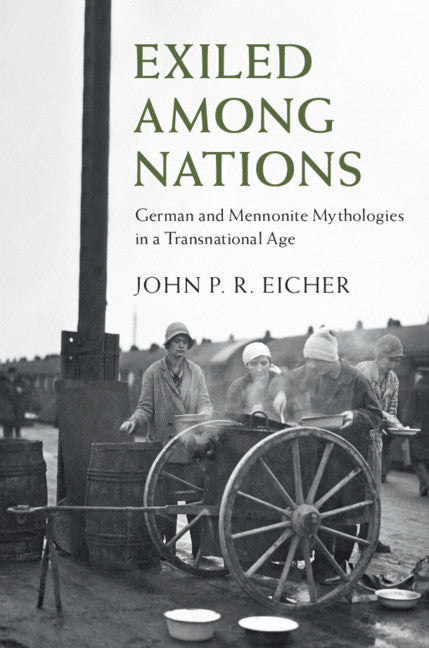 Exiled Among Nations; German and Mennonite Mythologies in a Transnational Age (Hardback) 9781108486118