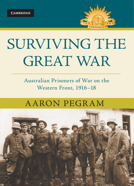 Surviving the Great War; Australian Prisoners of War on the Western Front 1916–18 (Hardback) 9781108486194