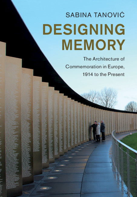 Designing Memory; The Architecture of Commemoration in Europe, 1914 to the Present (Hardback) 9781108486521