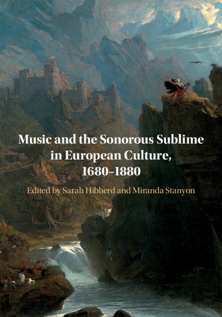 Music and the Sonorous Sublime in European Culture, 1680–1880 (Hardback) 9781108486590