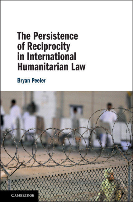 The Persistence of Reciprocity in International Humanitarian Law (Hardback) 9781108486699