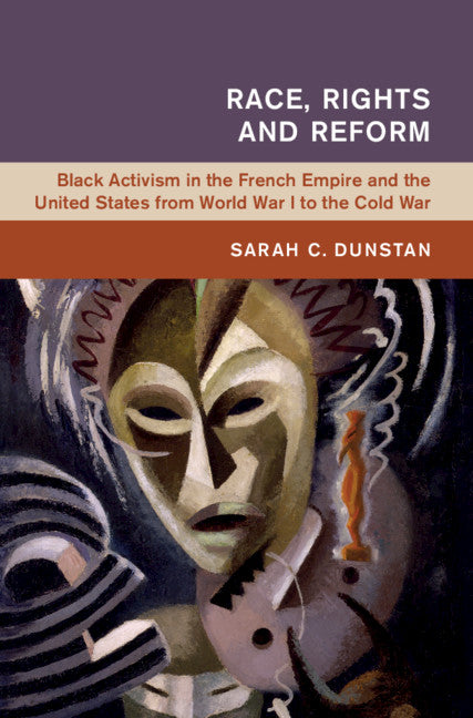 Race, Rights and Reform; Black Activism in the French Empire and the United States from World War I to the Cold War (Hardback) 9781108486972