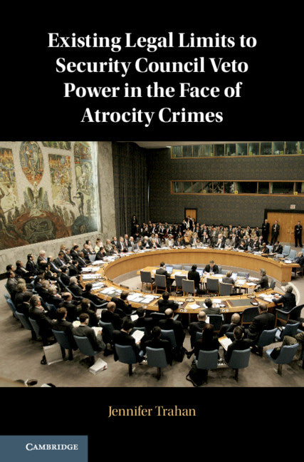 Existing Legal Limits to Security Council Veto Power in the Face of Atrocity Crimes (Hardback) 9781108487016