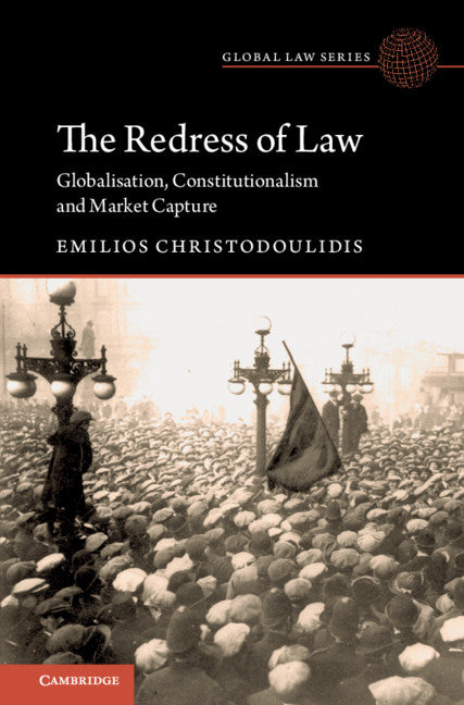 The Redress of Law; Globalisation, Constitutionalism and Market Capture (Hardback) 9781108487030