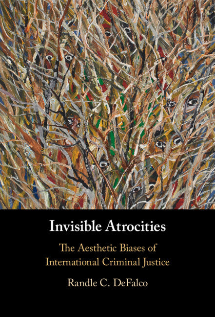 Invisible Atrocities; The Aesthetic Biases of International Criminal Justice (Hardback) 9781108487412