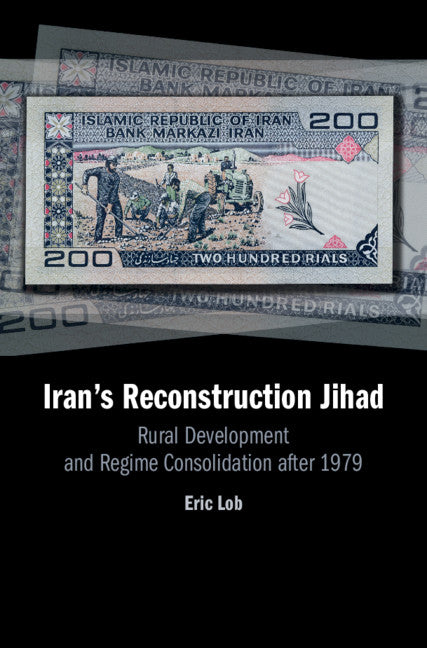 Iran's Reconstruction Jihad; Rural Development and Regime Consolidation after 1979 (Hardback) 9781108487443