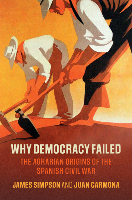 Why Democracy Failed; The Agrarian Origins of the Spanish Civil War (Hardback) 9781108487481