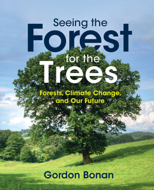 Seeing the Forest for the Trees; Forests, Climate Change, and Our Future (Hardback) 9781108487528