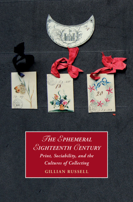 The Ephemeral Eighteenth Century; Print, Sociability, and the Cultures of Collecting (Hardback) 9781108487580