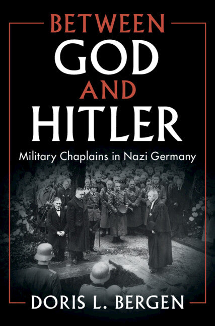 Between God and Hitler; Military Chaplains in Nazi Germany (Hardback) 9781108487702