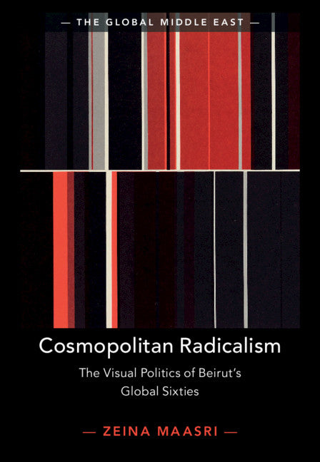 Cosmopolitan Radicalism; The Visual Politics of Beirut's Global Sixties (Hardback) 9781108487719