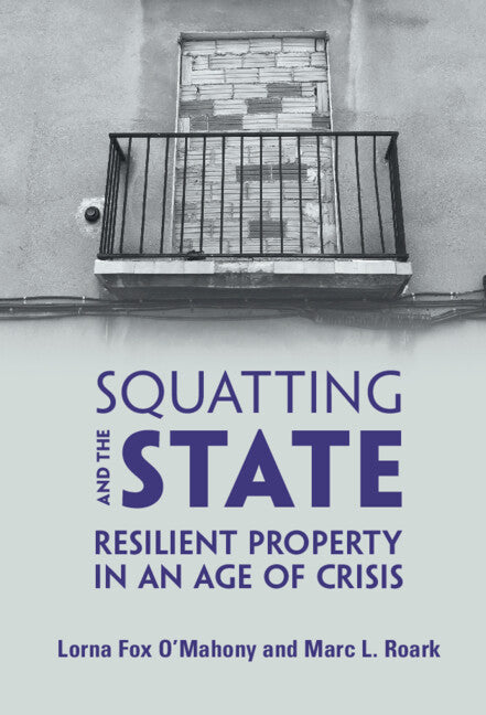 Squatting and the State; Resilient Property in an Age of Crisis (Hardback) 9781108487740
