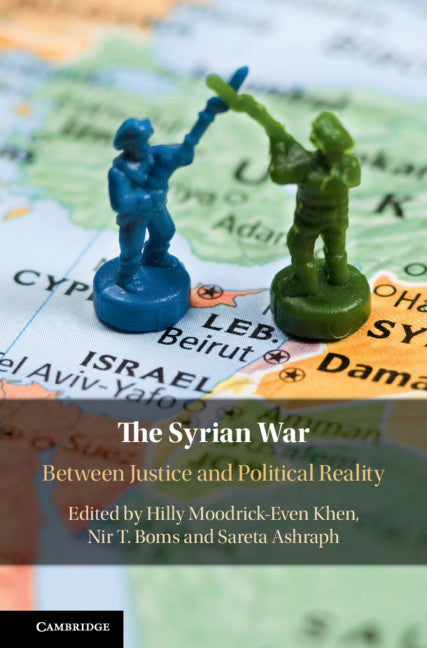 The Syrian War; Between Justice and Political Reality (Hardback) 9781108487801