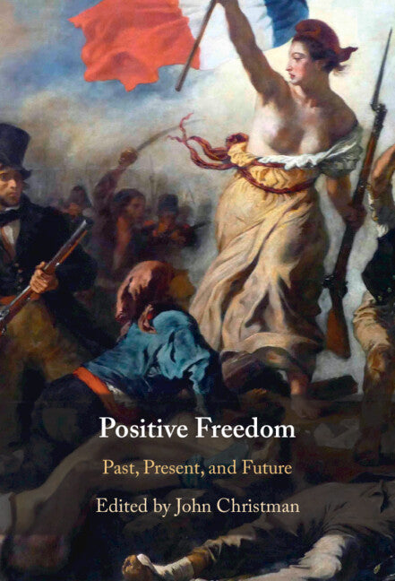 Positive Freedom; Past, Present, and Future (Hardback) 9781108487900