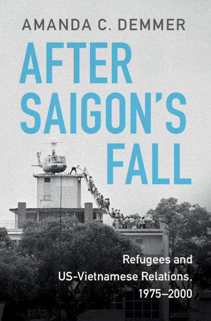 After Saigon's Fall; Refugees and US-Vietnamese Relations, 1975–2000 (Hardback) 9781108488389