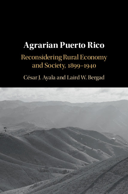 Agrarian Puerto Rico; Reconsidering Rural Economy and Society, 1899–1940 (Hardback) 9781108488464