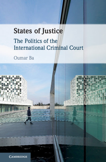 States of Justice; The Politics of the International Criminal Court (Hardback) 9781108488778