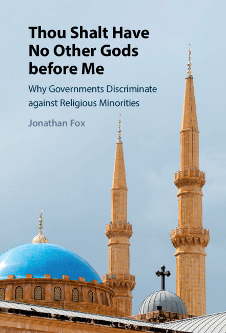 Thou Shalt Have No Other Gods before Me; Why Governments Discriminate against Religious Minorities (Hardback) 9781108488914