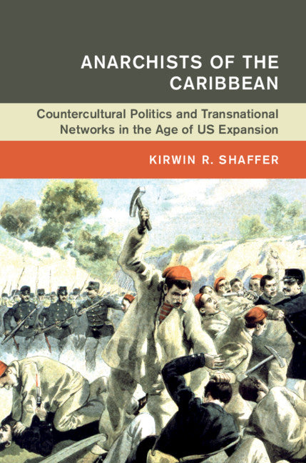 Anarchists of the Caribbean; Countercultural Politics and Transnational Networks in the Age of US Expansion (Hardback) 9781108489034