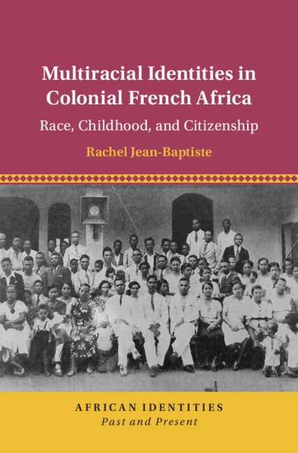 Multiracial Identities in Colonial French Africa; Race, Childhood, and Citizenship (Hardback) 9781108489041