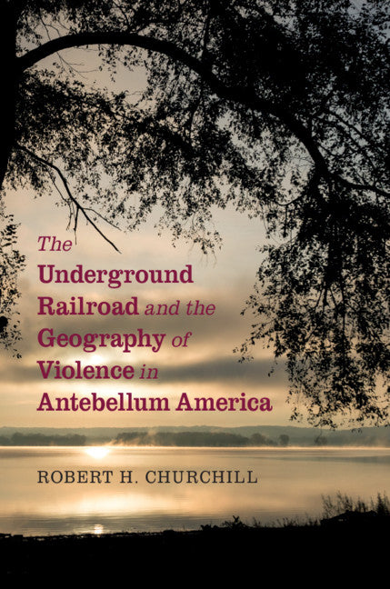 The Underground Railroad and the Geography of Violence in Antebellum America (Hardback) 9781108489126