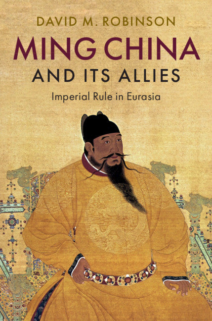 Ming China and its Allies; Imperial Rule in Eurasia (Hardback) 9781108489225