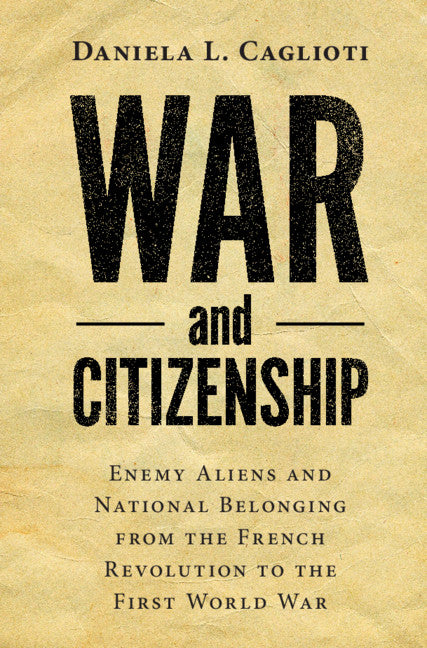 War and Citizenship; Enemy Aliens and National Belonging from the French Revolution to the First World War (Hardback) 9781108489423