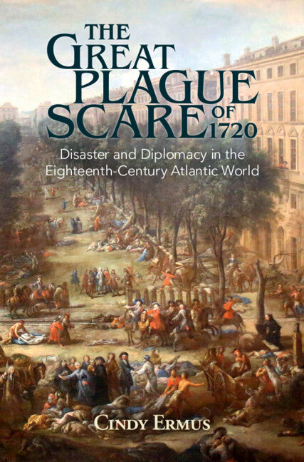 The Great Plague Scare of 1720; Disaster and Diplomacy in the Eighteenth-Century Atlantic World (Hardback) 9781108489546