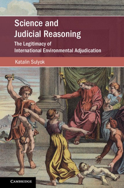 Science and Judicial Reasoning; The Legitimacy of International Environmental Adjudication (Hardback) 9781108489669