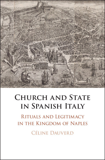 Church and State in Spanish Italy; Rituals and Legitimacy in the Kingdom of Naples (Hardback) 9781108489850