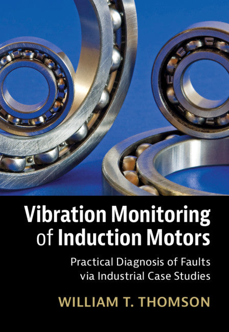 Vibration Monitoring of Induction Motors; Practical Diagnosis of Faults via Industrial Case Studies (Hardback) 9781108489973