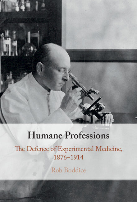 Humane Professions; The Defence of Experimental Medicine, 1876–1914 (Hardback) 9781108490092