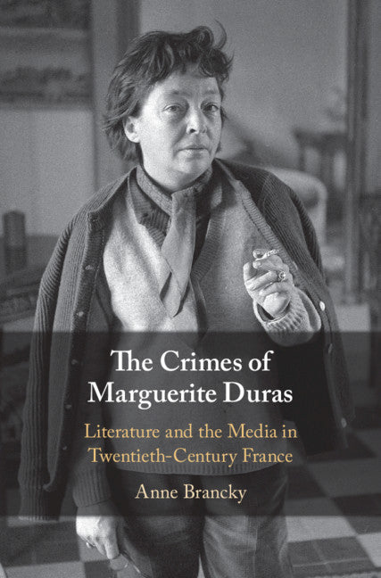 The Crimes of Marguerite Duras; Literature and the Media in Twentieth-Century France (Hardback) 9781108490382