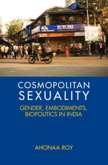 Cosmopolitan Sexuality; Gender, Embodiments, Biopolitics in India (Hardback) 9781108490443