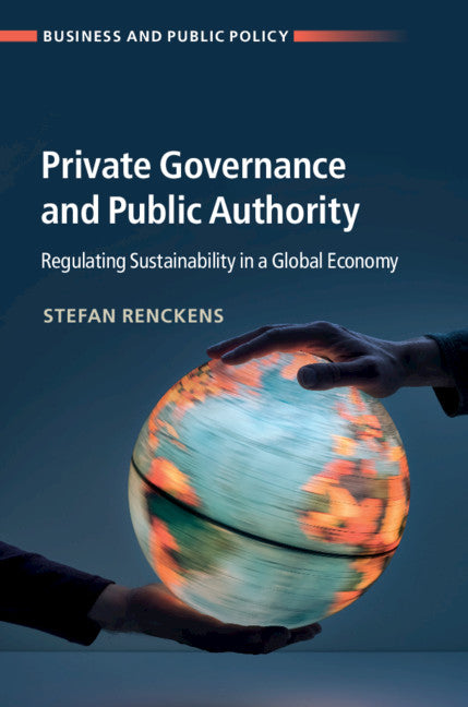 Private Governance and Public Authority; Regulating Sustainability in a Global Economy (Hardback) 9781108490474