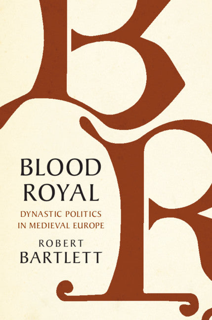 Blood Royal; Dynastic Politics in Medieval Europe (Hardback) 9781108490672