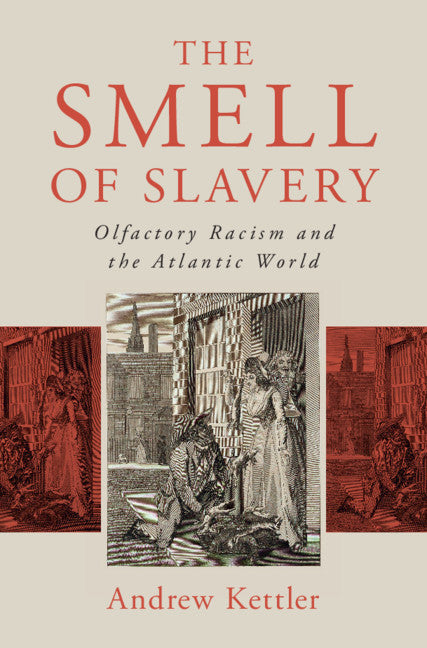 The Smell of Slavery; Olfactory Racism and the Atlantic World (Hardback) 9781108490733