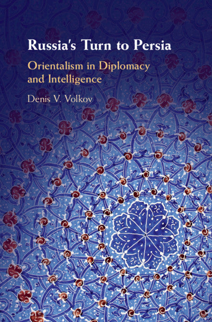 Russia's Turn to Persia; Orientalism in Diplomacy and Intelligence (Hardback) 9781108490788