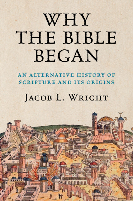 Why the Bible Began; An Alternative History of Scripture and its Origins (Hardback) 9781108490931