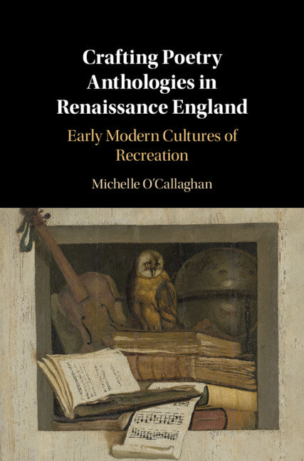 Crafting Poetry Anthologies in Renaissance England; Early Modern Cultures of Recreation (Hardback) 9781108491099