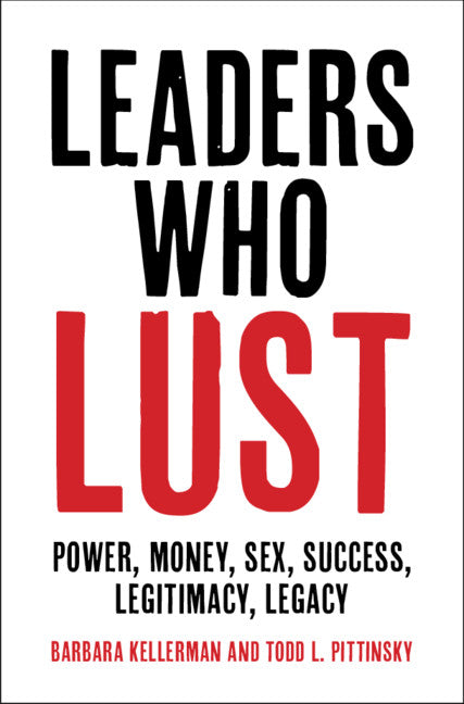 Leaders Who Lust; Power, Money, Sex, Success, Legitimacy, Legacy (Hardback) 9781108491167