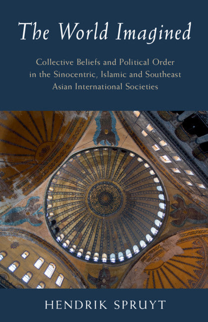 The World Imagined; Collective Beliefs and Political Order in the Sinocentric, Islamic and Southeast Asian International Societies (Hardback) 9781108491211