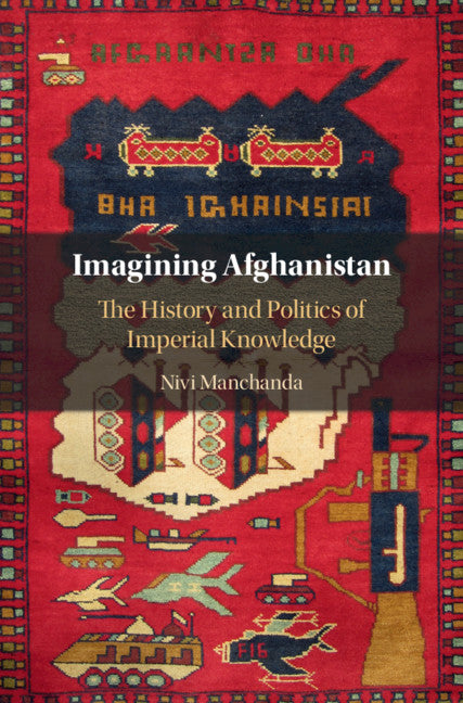 Imagining Afghanistan; The History and Politics of Imperial Knowledge (Hardback) 9781108491235