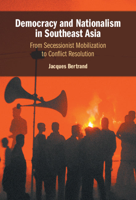 Democracy and Nationalism in Southeast Asia; From Secessionist Mobilization to Conflict Resolution (Hardback) 9781108491280