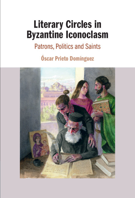 Literary Circles in Byzantine Iconoclasm; Patrons, Politics and Saints (Hardback) 9781108491303