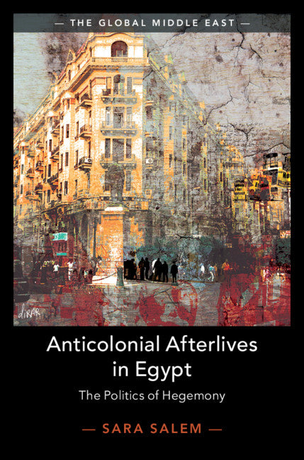 Anticolonial Afterlives in Egypt; The Politics of Hegemony (Hardback) 9781108491518