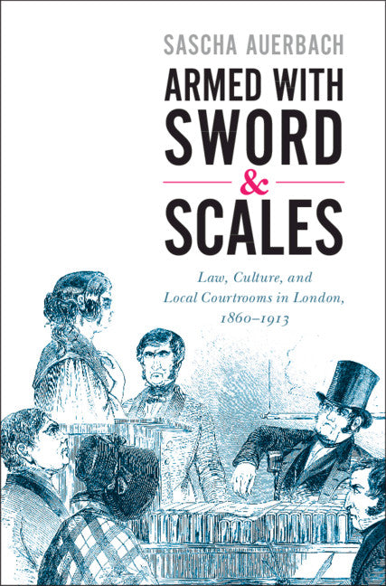 Armed with Sword and Scales; Law, Culture, and Local Courtrooms in London, 1860–1913 (Hardback) 9781108491556