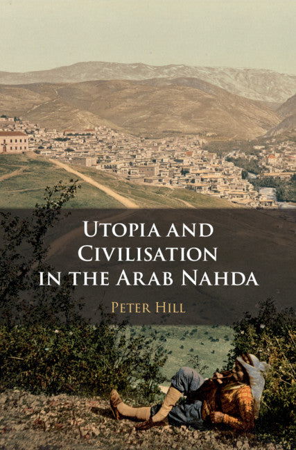 Utopia and Civilisation in the Arab Nahda (Hardback) 9781108491662