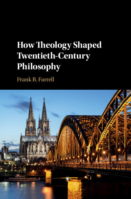 How Theology Shaped Twentieth-Century Philosophy (Hardback) 9781108491716