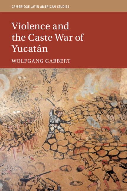 Violence and the Caste War of Yucatán (Hardback) 9781108491747